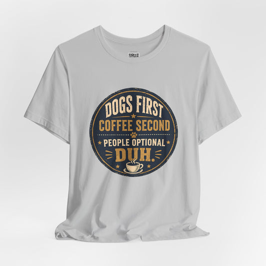 Dogs First Duh , Coffee Second - T-Shirt
