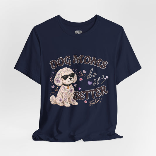 Dog Moms Do It Better - T-Shirt