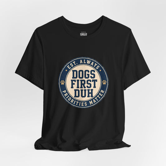 Dogs First Duh, Est. Always - T-Shirt
