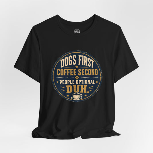 Dogs First Duh , Coffee Second - T-Shirt