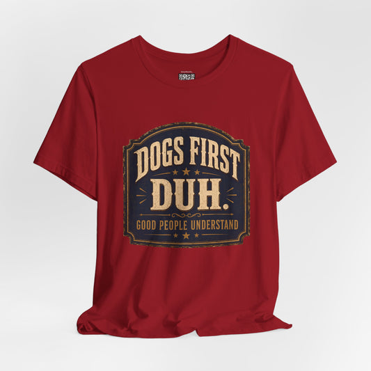 Dogs First Duh, Good People Understand- T-Shirt