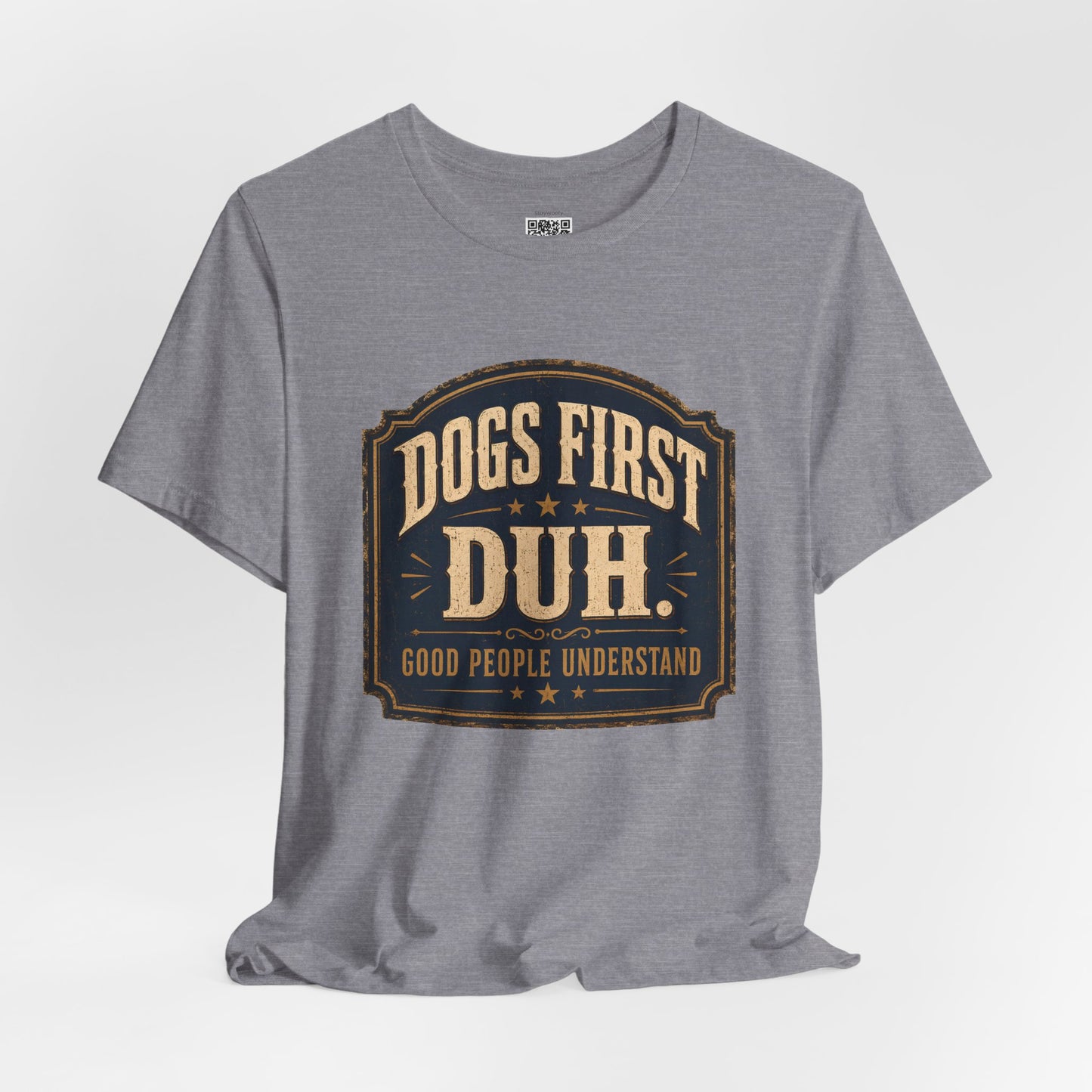 Dogs First Duh, Good People Understand- T-Shirt