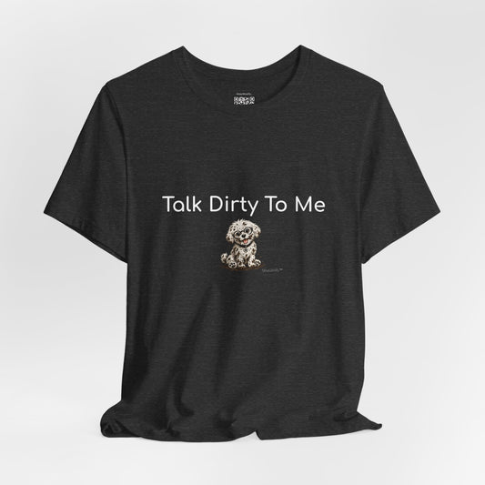 Talk Dirty To Me - T-Shirt